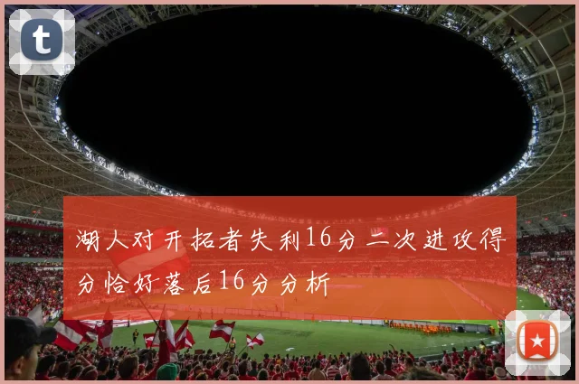 湖人对开拓者失利16分二次进攻得分恰好落后16分分析