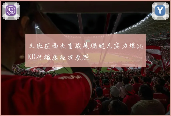 文班在西决首战展现超凡实力堪比KD对雄鹿经典表现