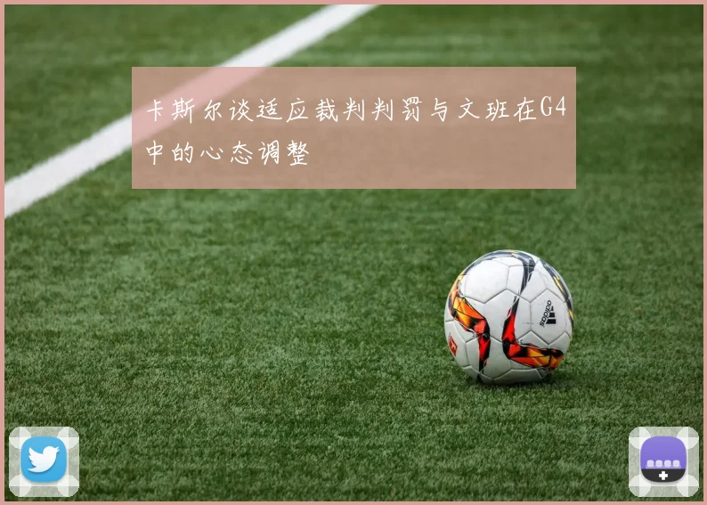 卡斯尔谈适应裁判判罚与文班在G4中的心态调整